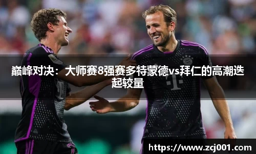 巅峰对决：大师赛8强赛多特蒙德vs拜仁的高潮迭起较量