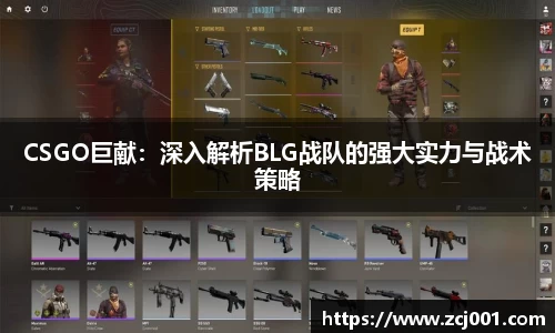 CSGO巨献：深入解析BLG战队的强大实力与战术策略